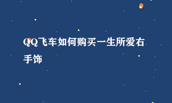 QQ飞车如何购买一生所爱右手饰