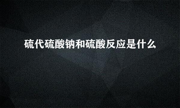 硫代硫酸钠和硫酸反应是什么