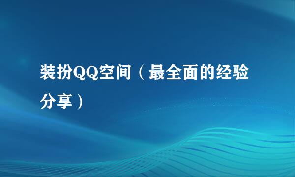 装扮QQ空间（最全面的经验分享）