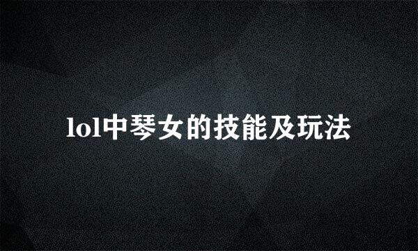 lol中琴女的技能及玩法