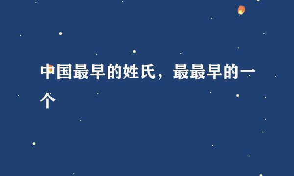 中国最早的姓氏，最最早的一个