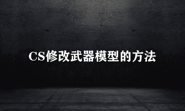 CS修改武器模型的方法