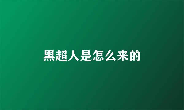 黑超人是怎么来的