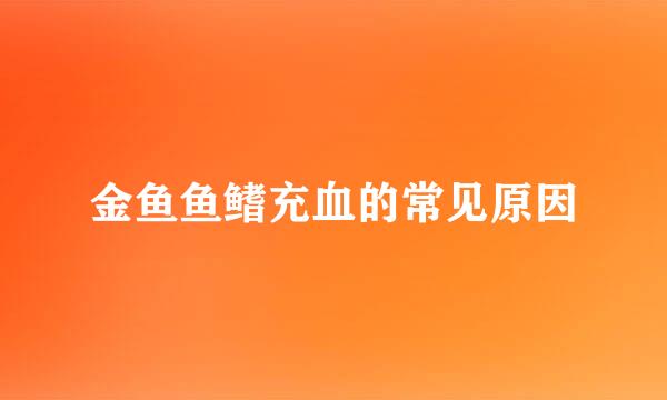 金鱼鱼鳍充血的常见原因