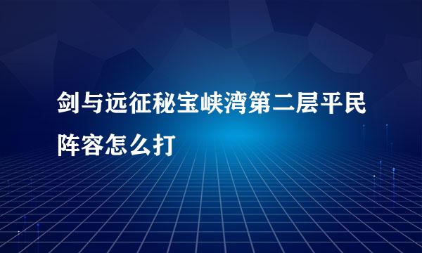 剑与远征秘宝峡湾第二层平民阵容怎么打