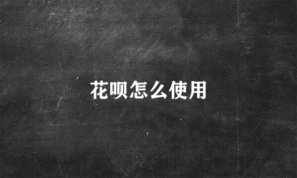花呗怎么使用