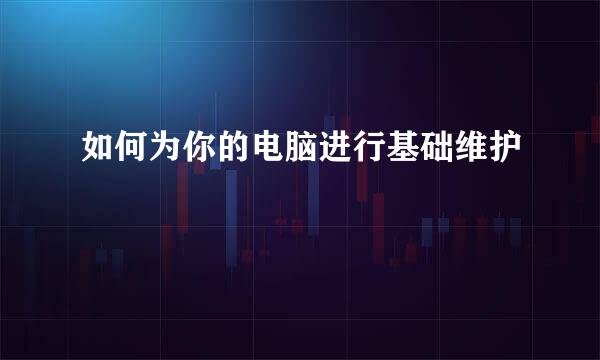 如何为你的电脑进行基础维护