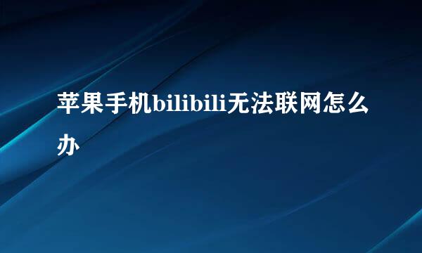 苹果手机bilibili无法联网怎么办