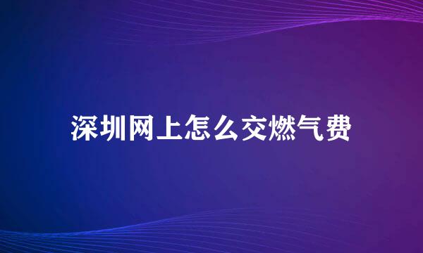 深圳网上怎么交燃气费