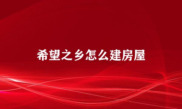 希望之乡怎么建房屋
