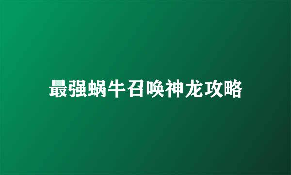 最强蜗牛召唤神龙攻略