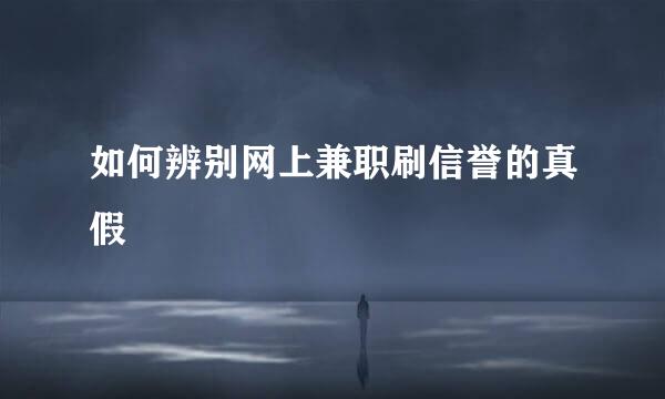 如何辨别网上兼职刷信誉的真假
