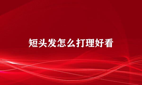 短头发怎么打理好看