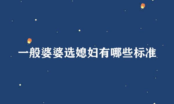 一般婆婆选媳妇有哪些标准