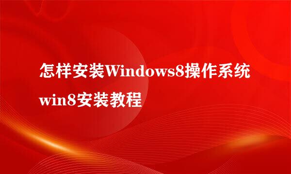 怎样安装Windows8操作系统win8安装教程
