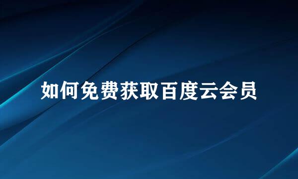 如何免费获取百度云会员