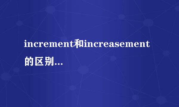 increment和increasement的区别这两个词有什么区别
