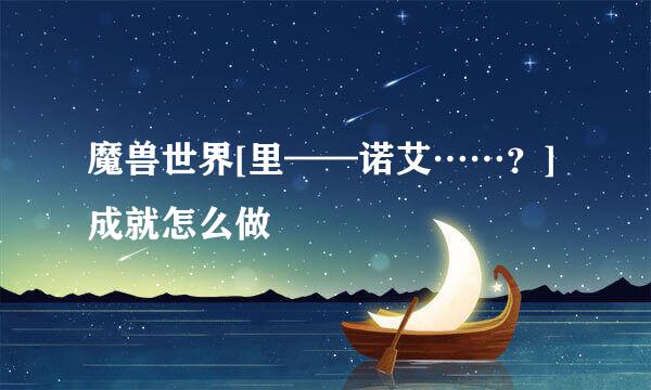 魔兽世界[里——诺艾……？]成就怎么做