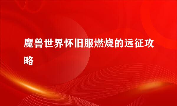 魔兽世界怀旧服燃烧的远征攻略