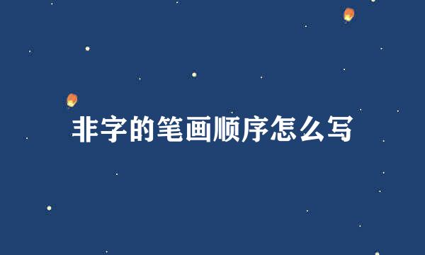 非字的笔画顺序怎么写
