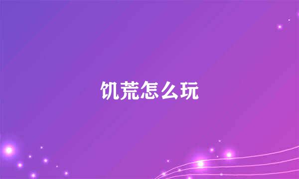 饥荒怎么玩