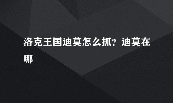 洛克王国迪莫怎么抓？迪莫在哪