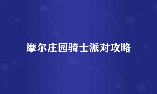 摩尔庄园骑士派对攻略