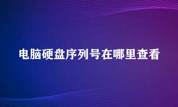 电脑硬盘序列号在哪里查看