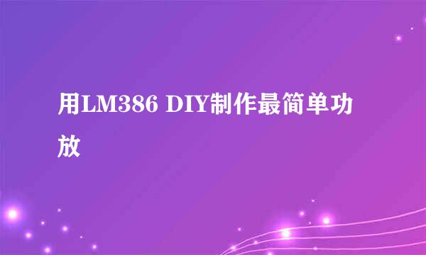 用LM386 DIY制作最简单功放
