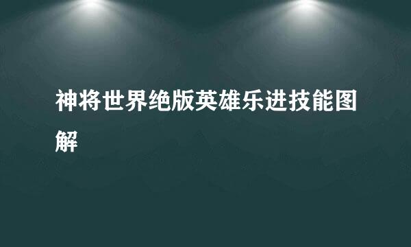 神将世界绝版英雄乐进技能图解