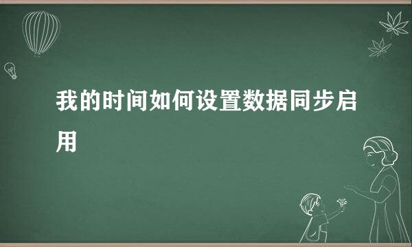 我的时间如何设置数据同步启用