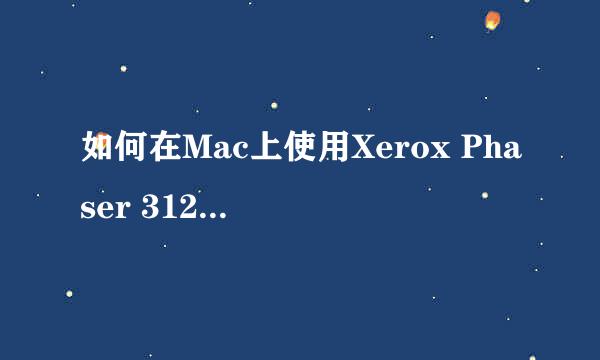 如何在Mac上使用Xerox Phaser 3124打印机