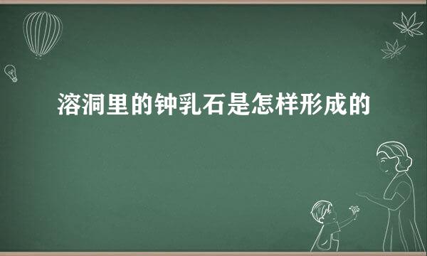 溶洞里的钟乳石是怎样形成的