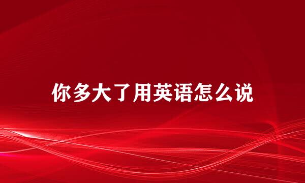 你多大了用英语怎么说