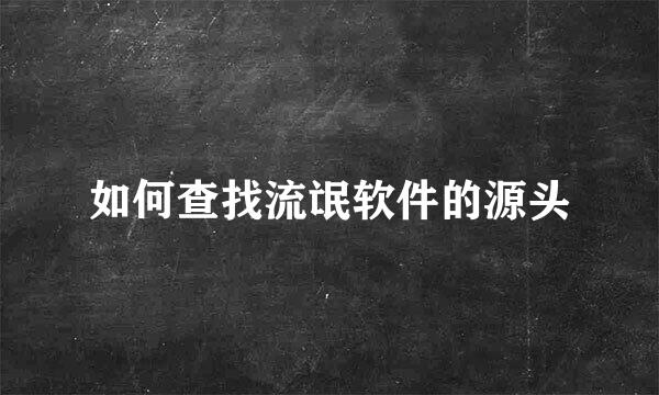 如何查找流氓软件的源头
