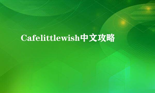 Cafelittlewish中文攻略