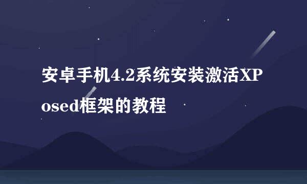 安卓手机4.2系统安装激活XPosed框架的教程