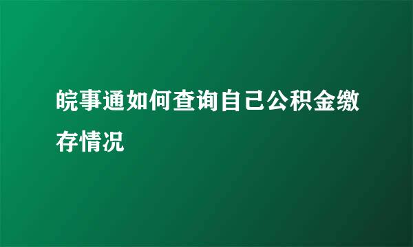 皖事通如何查询自己公积金缴存情况