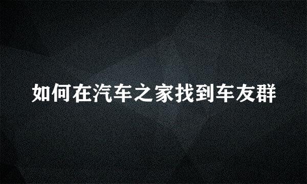 如何在汽车之家找到车友群