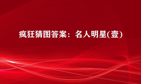 疯狂猜图答案：名人明星(壹)