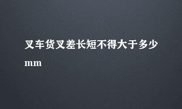 叉车货叉差长短不得大于多少mm