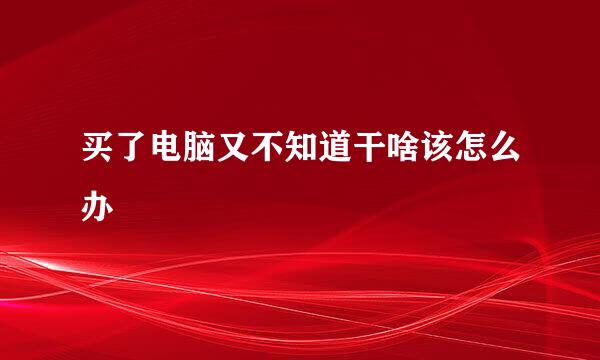 买了电脑又不知道干啥该怎么办