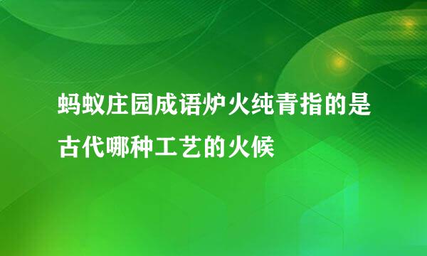 蚂蚁庄园成语炉火纯青指的是古代哪种工艺的火候