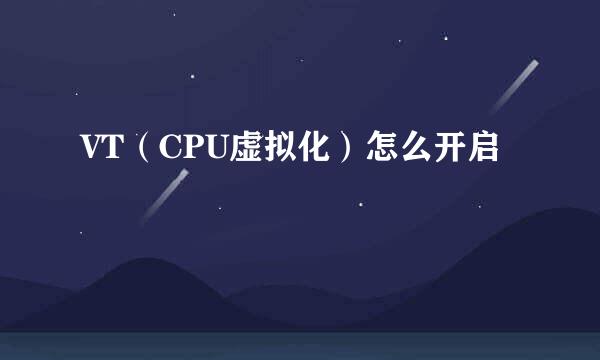 VT（CPU虚拟化）怎么开启