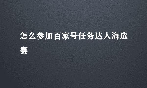 怎么参加百家号任务达人海选赛