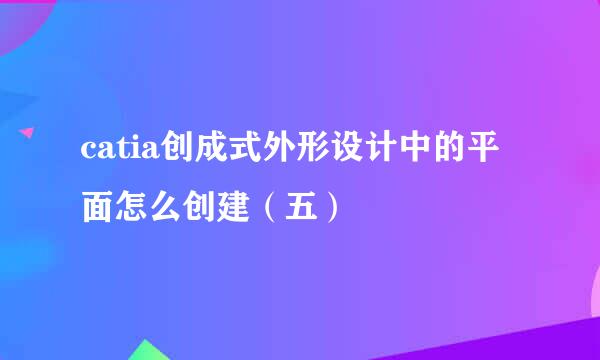 catia创成式外形设计中的平面怎么创建（五）