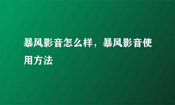 暴风影音怎么样，暴风影音使用方法