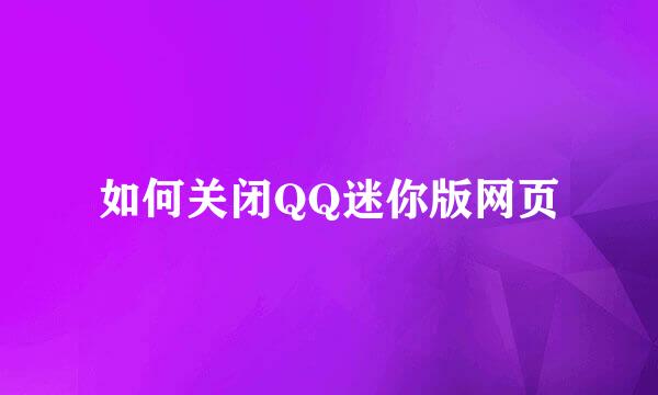 如何关闭QQ迷你版网页