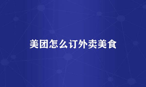 美团怎么订外卖美食