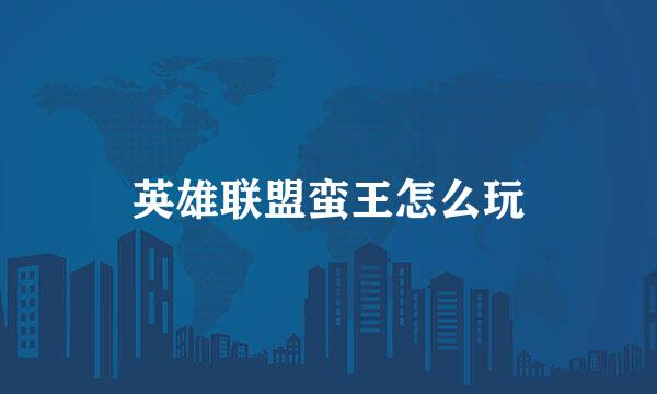 英雄联盟蛮王怎么玩